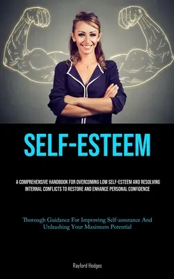 Autoestima: Un manual completo para superar la baja autoestima y resolver los conflictos internos para restaurar y mejorar la persona - Self-Esteem: A Comprehensive Handbook For Overcoming Low Self-esteem And Resolving Internal Conflicts To Restore And Enhance Person