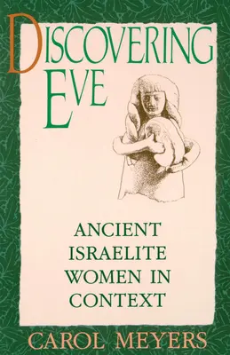 Descubriendo a Eva: Las antiguas mujeres israelitas en su contexto - Discovering Eve: Ancient Israelite Women in Context