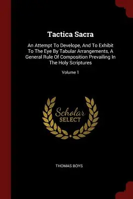 Tactica Sacra: Un intento de desarrollar y mostrar al ojo, mediante disposiciones tabulares, una regla general de composición que prevalece en el mundo de la música. - Tactica Sacra: An Attempt To Develope, And To Exhibit To The Eye By Tabular Arrangements, A General Rule Of Composition Prevailing In