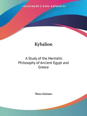 El Kybalión: Un estudio de la filosofía hermética del antiguo Egipto y Grecia - Kybalion: A Study of the Hermetic Philosophy of Ancient Egypt and Greece