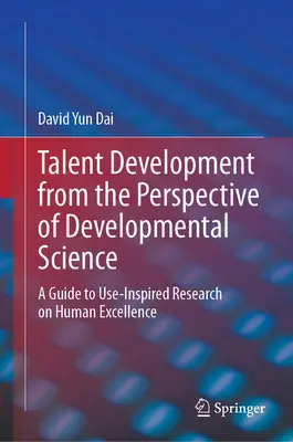 El desarrollo del talento desde la perspectiva de la ciencia del desarrollo: Una guía para la investigación inspirada en el uso de la excelencia humana - Talent Development from the Perspective of Developmental Science: A Guide to Use-Inspired Research on Human Excellence