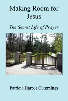 Haciendo sitio a Jesús - La vida secreta de la oración - Making Room for Jesus - The Secret Life of Prayer