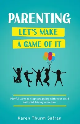 Parenting-Let's Make a Game of It: Playful Ways to Stop Struggling with Your Child and Start Having More Fun (Ser Padres: Hagamos un Juego de Esto: Formas Lúdicas de Dejar de Luchar con su Hijo y Empezar a Divertirse) - Parenting-Let's Make a Game of It: Playful Ways to Stop Struggling with Your Child and Start Having More Fun