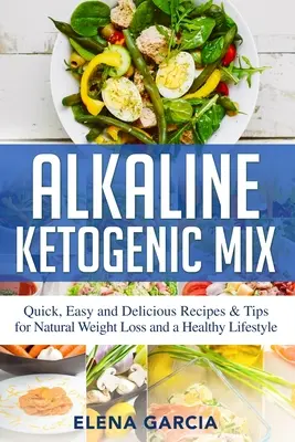 Alkaline Ketogenic Mix: Recetas y Consejos Rápidos, Fáciles y Deliciosos para una Pérdida de Peso Natural y un Estilo de Vida Saludable - Alkaline Ketogenic Mix: Quick, Easy, and Delicious Recipes & Tips for Natural Weight Loss and a Healthy Lifestyle