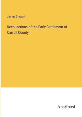 Recuerdos de los primeros asentamientos en el condado de Carroll - Recollections of the Early Settlement of Carroll County