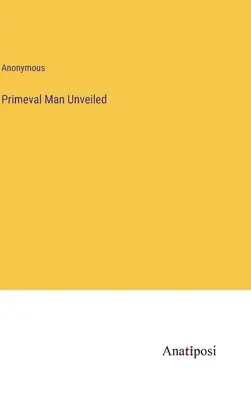 El hombre primitivo al descubierto - Primeval Man Unveiled