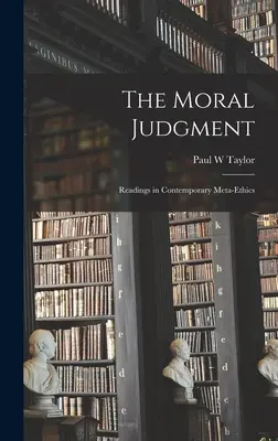 El juicio moral: lecturas de metaética contemporánea - The Moral Judgment; Readings in Contemporary Meta-ethics