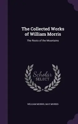 The Collected Works of William Morris: Las raíces de las montañas - The Collected Works of William Morris: The Roots of the Mountains