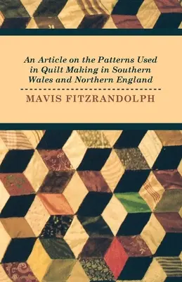 Un artículo sobre los patrones utilizados en la confección de edredones en el sur de Gales y el norte de Inglaterra - An Article on the Patterns Used in Quilt Making in Southern Wales and Northern England