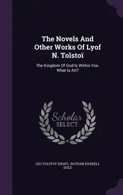 Las novelas y otras obras de Lyof N. Tolstoi: El reino de Dios está en ti. ¿Qué es el arte? ((Graf) Leo Tolstoy) - The Novels And Other Works Of Lyof N. Tolsto: The Kingdom Of God Is Within You. What Is Art? ((Graf) Leo Tolstoy)