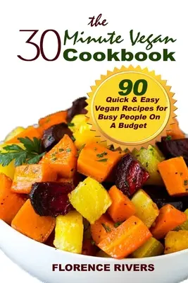 El libro de cocina vegana de 30 minutos: 90 recetas veganas rápidas y fáciles para gente ocupada con poco presupuesto - The 30-minute Vegan Cookbook: 90 Quick & Easy Vegan Recipes for Busy People On A Budget