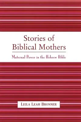 Historias de madres bíblicas: El poder materno en la Biblia hebrea - Stories of Biblical Mothers: Maternal Power in the Hebrew Bible