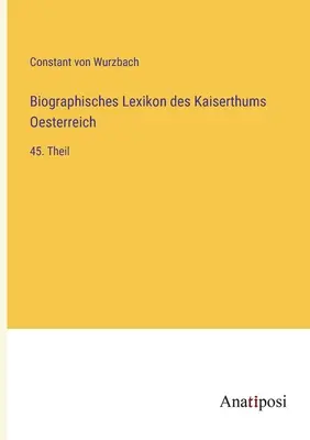 Diccionario Biográfico del Imperio de Austria: 45ª parte - Biographisches Lexikon des Kaiserthums Oesterreich: 45. Theil