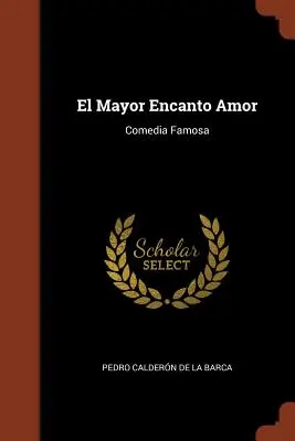 El Mayor Encanto Amor: Comedia Famosa