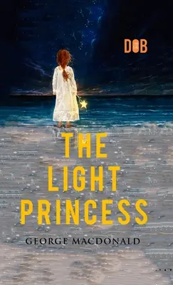 La princesa de la luz: Por George MacDonald - Ilustrado - The Light Princess: By George MacDonald - Illustrated