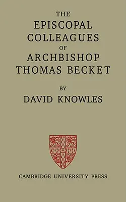 Los colegas episcopales del arzobispo Thomas Becket: Las conferencias Ford pronunciadas en la Universidad de Oxford en el trimestre Hilary de 1949 - The Episcopal Colleagues of Archbishop Thomas Becket: Being the Ford Lectures Delivered in the University of Oxford in Hilary Term 1949