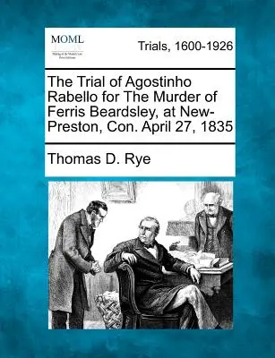 El juicio de Agostinho Rabello por el asesinato de Ferris Beardsley, en New-Preston, Con. 27 de abril de 1835 - The Trial of Agostinho Rabello for the Murder of Ferris Beardsley, at New-Preston, Con. April 27, 1835