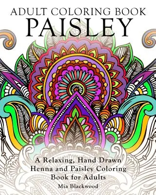 Libro para colorear Paisley: Un relajante libro para colorear dibujado a mano con henna y Paisley para adultos - Adult Coloring Book Paisley: A Relaxing, Hand Drawn Henna and Paisley Coloring Book for Adults