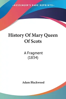 Historia de María Reina de Escocia: Un fragmento (1834) - History Of Mary Queen Of Scots: A Fragment (1834)