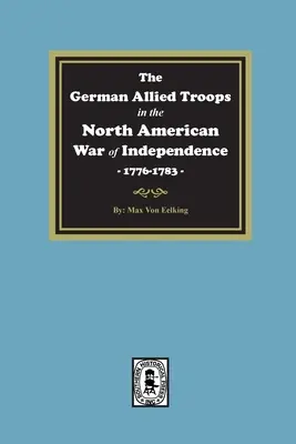 Las tropas aliadas alemanas en la Guerra de Independencia de Norteamérica, 1776-1783 - The German Allied Troops in the North American War of Independence, 1776-1783