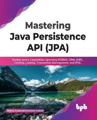 Mastering Java Persistence API (Jpa): Aproveche las Capacidades de Java que Abarcan Rdbms, Orm, Jdbc, Caching, Locking, Gestión de Transacciones y Jpql - Mastering Java Persistence API (Jpa): Realize Java's Capabilities Spanning Rdbms, Orm, Jdbc, Caching, Locking, Transaction Management, and Jpql