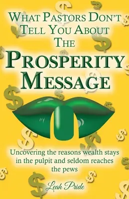 Lo que los pastores no le dicen sobre el mensaje de la prosperidad: Descubra las razones por las que la riqueza se queda en el púlpito y rara vez llega a los bancos. - What Pastors Don't Tell You About the Prosperity Message: Uncovering the reasons wealth stays in the pulpit and seldom reaches the pews!