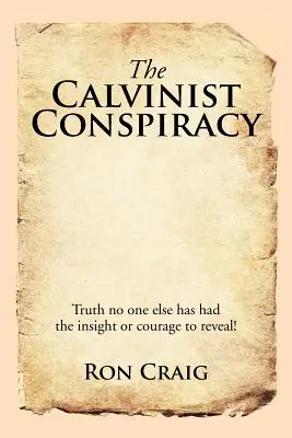 La conspiración calvinista: La verdad que nadie más ha tenido la perspicacia o el valor de revelar - The Calvinist Conspiracy: Truth No One Else Has Had the Insight or Courage to Reveal!