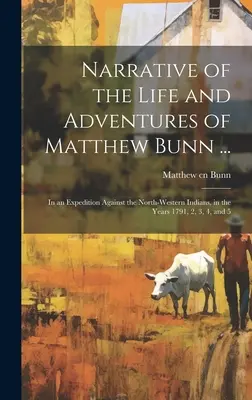 Narrativa de la vida y aventuras de Matthew Bunn ...: En una expedición contra los indios del noroeste, en los años 1791, 2, 3, 4 y 5 - Narrative of the Life and Adventures of Matthew Bunn ...: In an Expedition Against the North-western Indians, in the Years 1791, 2, 3, 4, and 5