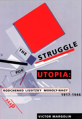 La lucha por la utopía: Rodchenko, Lissitzky, Moholy-Nagy, 1917-1946 - The Struggle for Utopia: Rodchenko, Lissitzky, Moholy-Nagy, 1917-1946