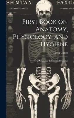 Primer libro de anatomía, fisiología e higiene: Para escuelas de gramática y familias - First Book on Anatomy, Physiology, and Hygiene: For Grammar Schools and Families