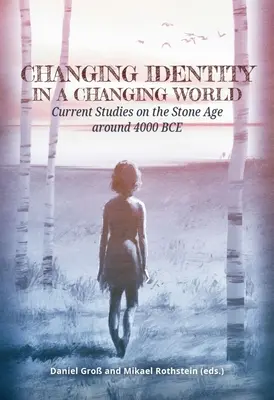 Identidad cambiante en un mundo cambiante: Estudios actuales sobre la Edad de Piedra en torno al 4000 a.C. - Changing Identity in a Changing World: Current Studies on the Stone Age Around 4000 Bce