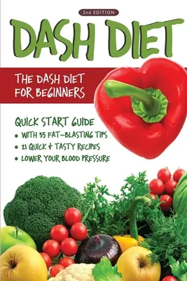 Dieta DASH (2ª Edición): La dieta DASH para principiantes - Guía rápida de inicio de la dieta DASH con 35 consejos para quemar grasa + 21 recetas rápidas y sabrosas que te ayudarán a adelgazar, tonificar y quemar grasa. - DASH Diet (2nd Edition): The DASH Diet for Beginners - DASH Diet Quick Start Guide with 35 FAT-BLASTING Tips + 21 Quick & Tasty Recipes That Wi