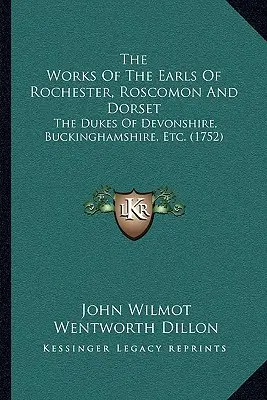 Las obras de los condes de Rochester, Roscomon y Dorset: Los duques de Devonshire, Buckinghamshire, Etc. (1752) - The Works Of The Earls Of Rochester, Roscomon And Dorset: The Dukes Of Devonshire, Buckinghamshire, Etc. (1752)