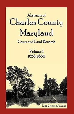 Resúmenes de los Registros de Tierras y Tribunales del Condado de Charles, Maryland: Volumen 1: 1658-1666 - Abstracts of Charles County, Maryland Court and Land Records: Volume 1: 1658-1666