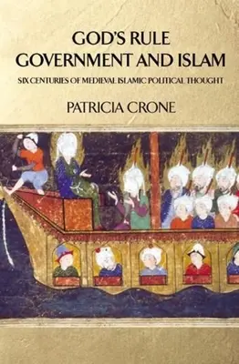 El gobierno de Dios - Gobierno e Islam: Seis siglos de pensamiento político islámico medieval - God's Rule - Government and Islam: Six Centuries of Medieval Islamic Political Thought