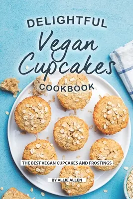 Recetas de Magdalenas Veganas: Los mejores cupcakes y glaseados veganos - Delightful Vegan Cupcakes Cookbook: The Best Vegan Cupcakes and Frostings