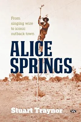 Alice Springs: Del cable cantante a la emblemática ciudad del Outback - Alice Springs: From singing wire to iconic outback town