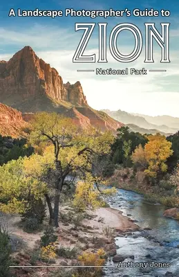 Guía del Parque Nacional de Zion para fotógrafos paisajistas - A Landscape Photographer's Guide to Zion National Park