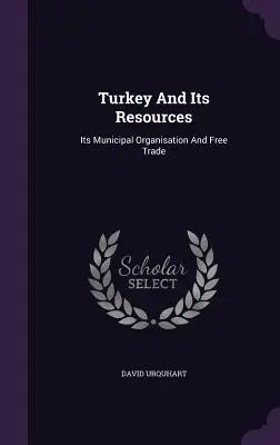 Turquía y sus recursos: Su organización municipal y el libre comercio - Turkey And Its Resources: Its Municipal Organisation And Free Trade