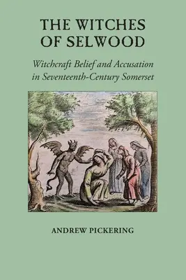 Las brujas de Selwood: Creencias y acusaciones de brujería en el Somerset del siglo XVII - The Witches of Selwood: Witchcraft Belief and Accusation in Seventeenth-Century Somerset