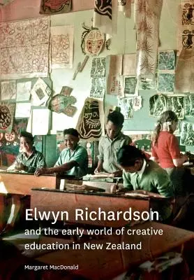 Elwyn Richardson y los inicios de la educación creativa en Nueva Zelanda - Elwyn Richardson and the early world of creative education in New Zealand