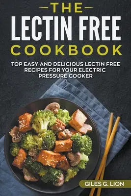 El libro de cocina sin lectina: Las mejores recetas fáciles y deliciosas sin lectina para su olla a presión eléctrica - The Lectin Free Cookbook: Top Easy and Delicious Lectin-Free Recipes for your Electric Pressure Cooker