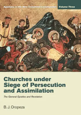 Iglesias asediadas por la persecución y la asimilación: La apostasía en las comunidades neotestamentarias, Volumen 3: Las epístolas generales y el Apocalipsis - Churches Under Siege of Persecution and Assimilation: Apostasy in the New Testament Communities, Volume 3: The General Epistles and Revelation