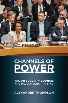 Canales de poder: el Consejo de Seguridad de la ONU y el arte de gobernar de Estados Unidos en Irak - Channels of Power: The UN Security Council and U.S. Statecraft in Iraq