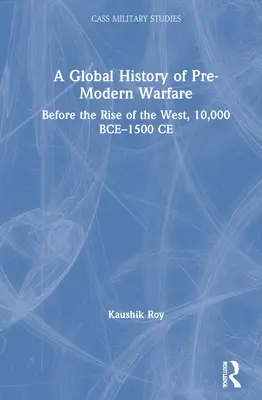 Historia global de la guerra premoderna: antes del surgimiento de Occidente, 10.000 a.C.-1500 d.C. - A Global History of Pre-Modern Warfare: Before the Rise of the West, 10,000 BCE-1500 CE