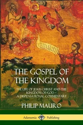El Evangelio del Reino: La vida de Jesucristo y el Reino de Dios - Comentario dispensacional - The Gospel of the Kingdom: The Life of Jesus Christ and the Kingdom of God - A Dispensational Commentary