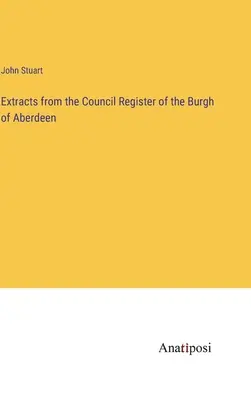 Extractos del Registro del Consejo del Burgo de Aberdeen - Extracts from the Council Register of the Burgh of Aberdeen