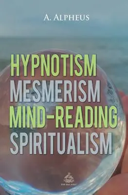 Hipnotismo, mesmerismo, lectura de la mente y espiritismo - Hypnotism, Mesmerism, Mind-Reading and Spiritualism