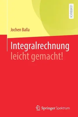 ¡Integralrechnung Leicht Gemacht! - Integralrechnung Leicht Gemacht!