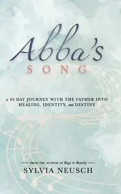 La canción de Abba: Un viaje de 49 días con el Padre hacia la sanación, la identidad y el destino - Abba's Song: A 49 Day Journey with the Father into Healing, Identity, and Destiny